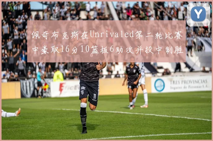佩奇布克斯在Unrivaled第二轮比赛中豪取16分10篮板6助攻并投中制胜球