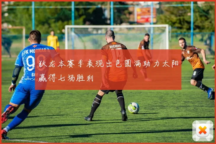 狄龙本赛季表现出色圆满助力太阳赢得七场胜利