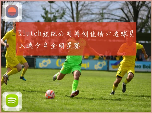 Klutch经纪公司再创佳绩六名球员入选今年全明星赛