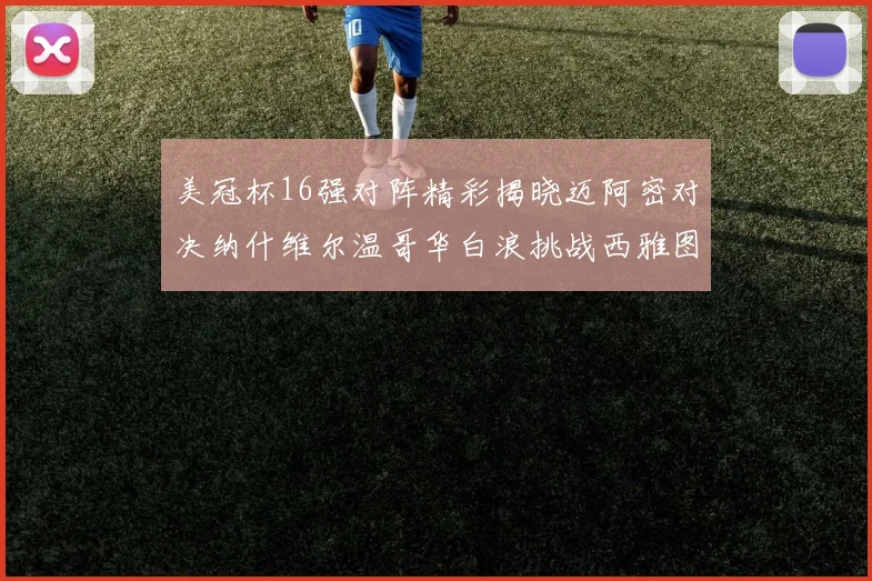 美冠杯16强对阵精彩揭晓迈阿密对决纳什维尔温哥华白浪挑战西雅图海湾人